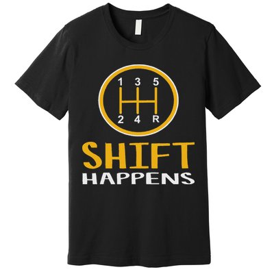 Shift Happens Funny Car Lovers Gift Car Pun Premium T-Shirt