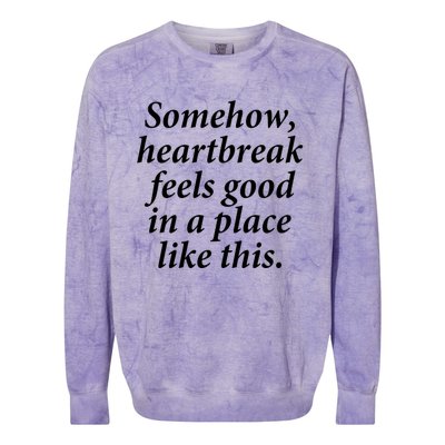 Somehow Heartbreak Feels Good In A Place Like This Colorblast Crewneck Sweatshirt