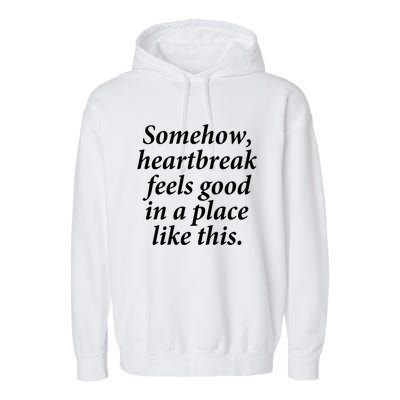 Somehow Heartbreak Feels Good In A Place Like This Garment-Dyed Fleece Hoodie