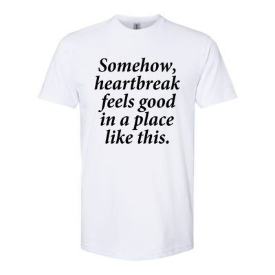 Somehow Heartbreak Feels Good In A Place Like This Softstyle CVC T-Shirt