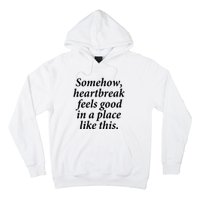 Somehow Heartbreak Feels Good In A Place Like This Hoodie