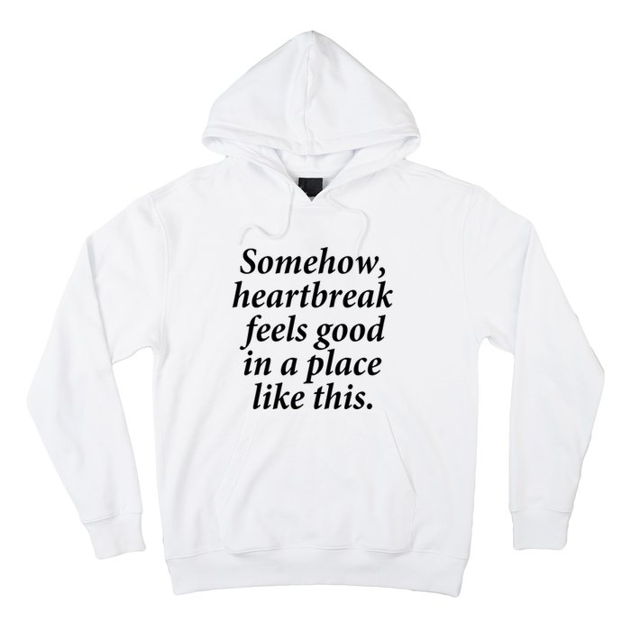 Somehow Heartbreak Feels Good In A Place Like This Hoodie