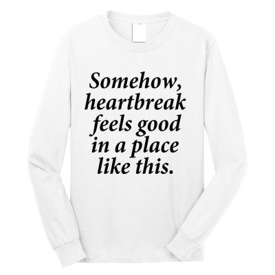 Somehow Heartbreak Feels Good In A Place Like This Long Sleeve Shirt