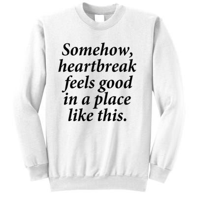 Somehow Heartbreak Feels Good In A Place Like This Sweatshirt