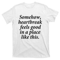 Somehow Heartbreak Feels Good In A Place Like This T-Shirt