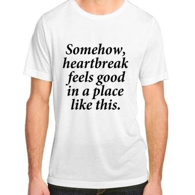 Somehow Heartbreak Feels Good In A Place Like This Adult ChromaSoft Performance T-Shirt