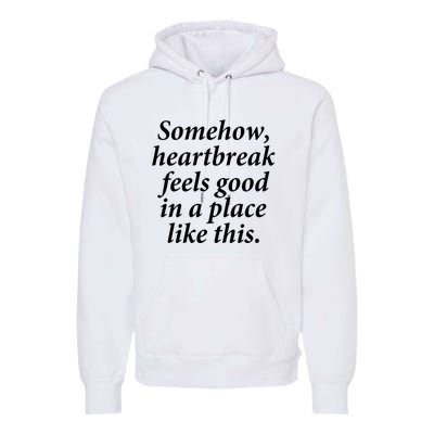 Somehow Heartbreak Feels Good In A Place Like This Premium Hoodie