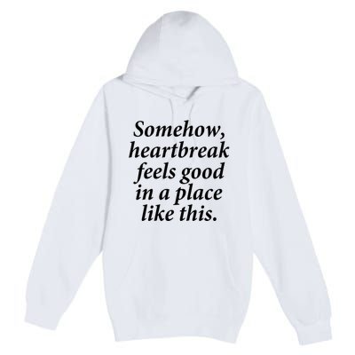 Somehow Heartbreak Feels Good In A Place Like This Premium Pullover Hoodie