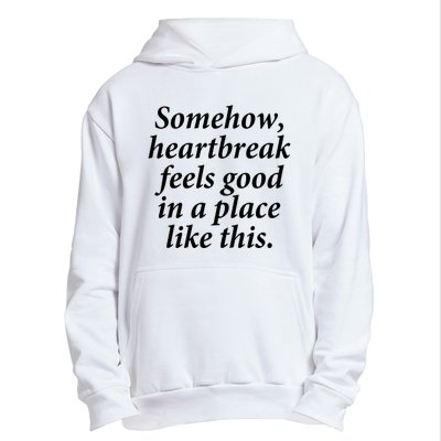 Somehow Heartbreak Feels Good In A Place Like This Urban Pullover Hoodie