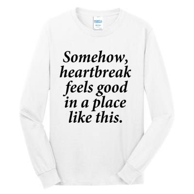 Somehow Heartbreak Feels Good In A Place Like This Tall Long Sleeve T-Shirt