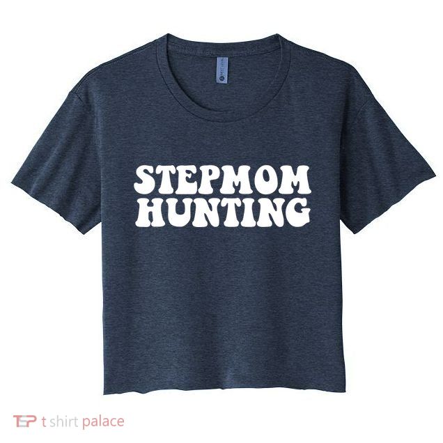 Stepmom Hunting Funny Quote Saying Step Mom Hunting Crop Top