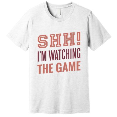 Shh I'm Watching The Game Premium T-Shirt