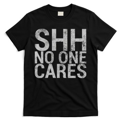 Shh No One Cares T-Shirt