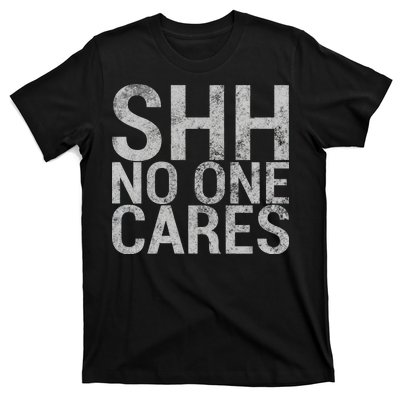 Shh No One Cares T-Shirt