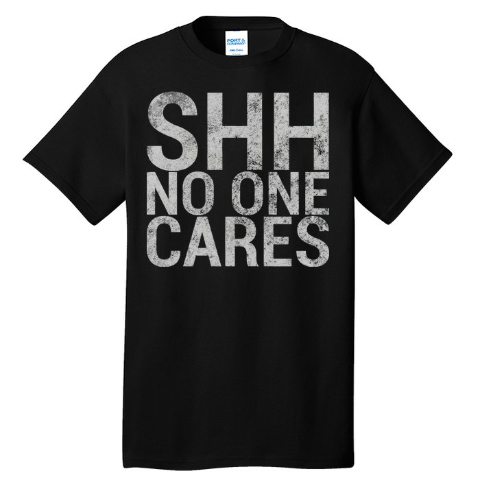 Shh No One Cares Tall T-Shirt