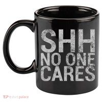 Shh No One Cares 11oz C Handle Ceramic Mug