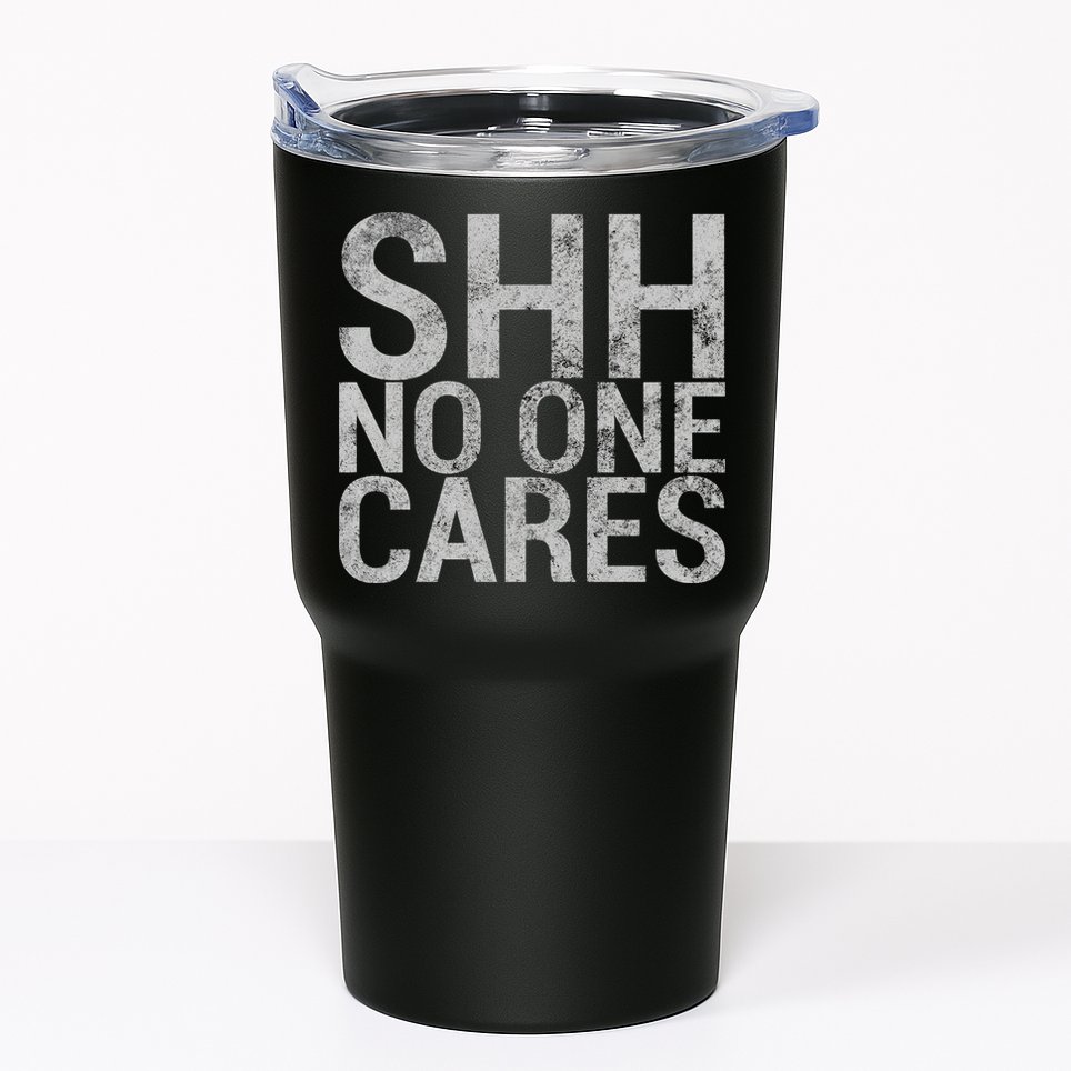 Shh No One Cares Tumbler