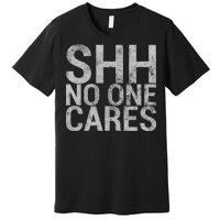 Shh No One Cares Premium T-Shirt