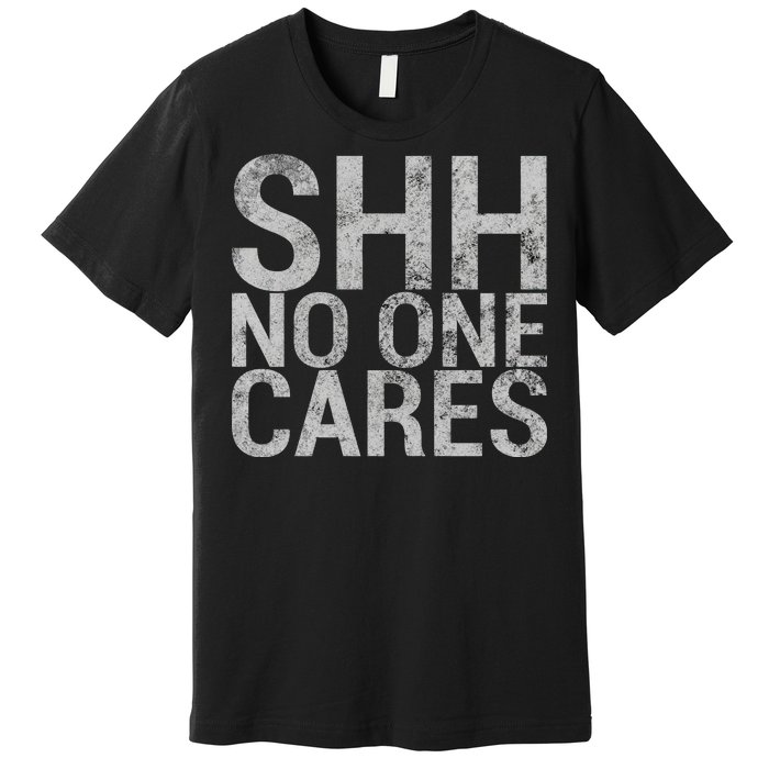 Shh No One Cares Premium T-Shirt