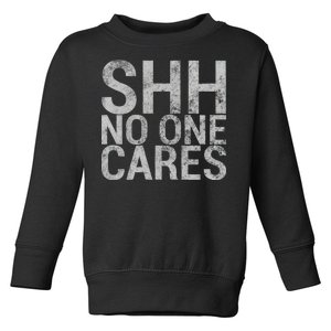 Shh No One Cares Toddler Sweatshirt