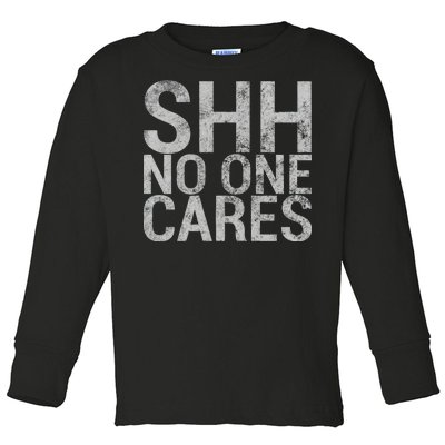 Shh No One Cares Toddler Long Sleeve Shirt