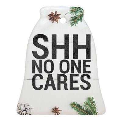 Shh No One Cares Ceramic Bell Ornament