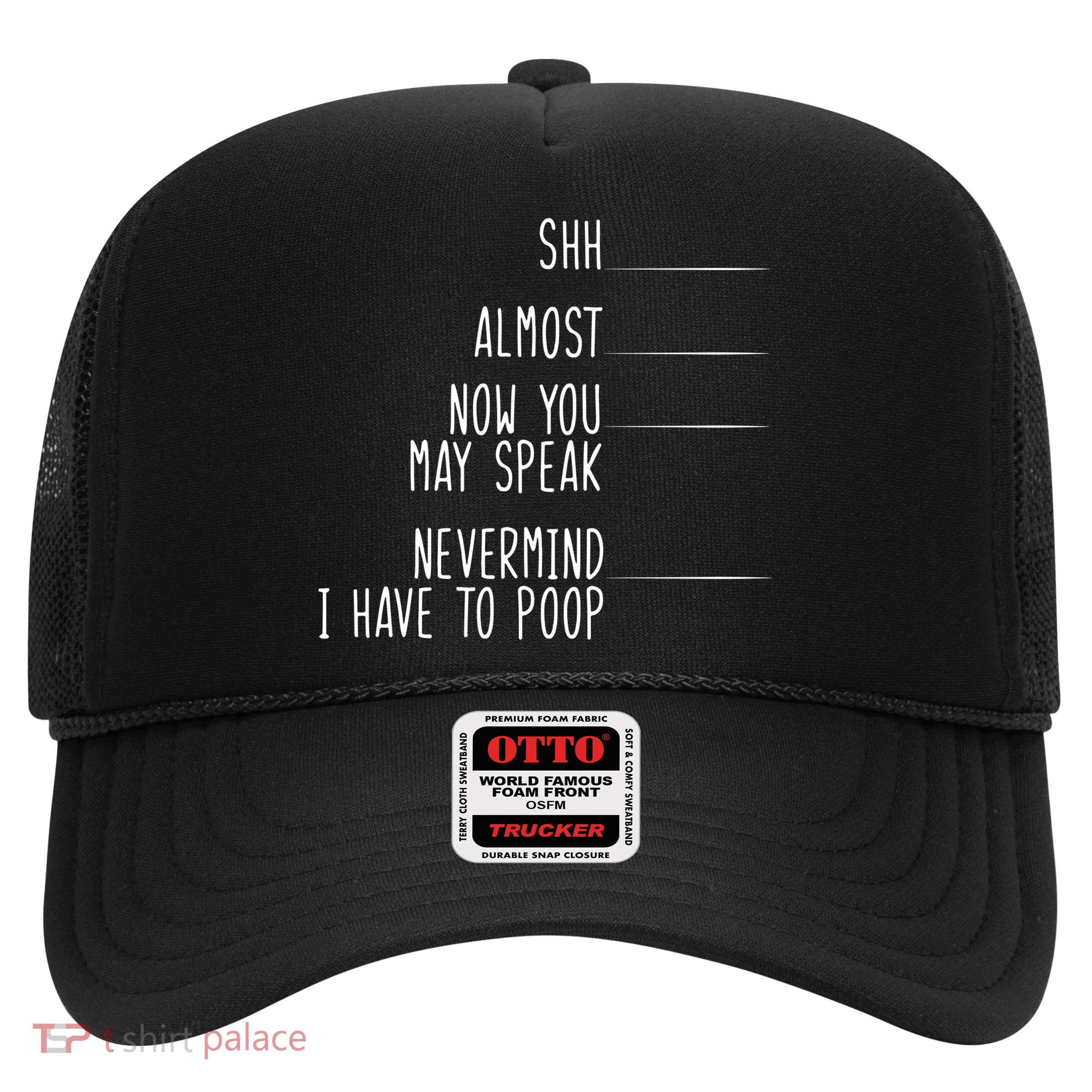 Shh Now You May Speak Nevermind Have To Poop Trucker Hat
