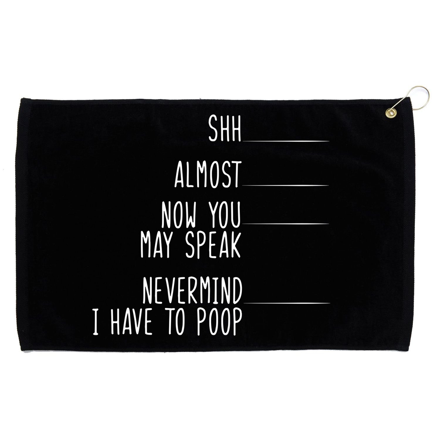 Shh Now You May Speak Nevermind Have To Poop Grommeted Golf Towel
