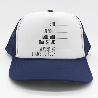 Shh Now You May Speak Nevermind Have To Poop Trucker Hat