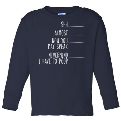 Shh Now You May Speak Nevermind Have To Poop Toddler Long Sleeve Shirt