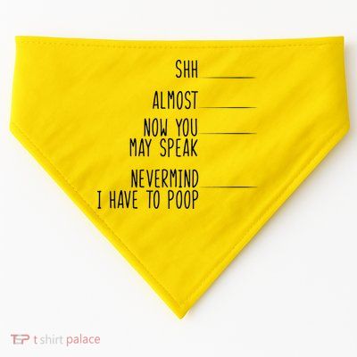 Shh Now You May Speak Nevermind Have To Poop USA-Made Doggie Bandana