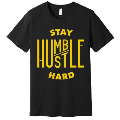 Stay Humble Hustle Hard Premium T-Shirt