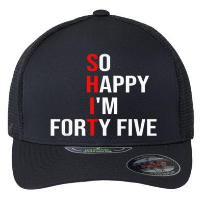 So Happy I'm Forty Five Funny 45 Years Old 45th Birthday Flexfit Unipanel Trucker Cap