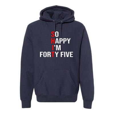 So Happy I'm Forty Five Funny 45 Years Old 45th Birthday Premium Hoodie