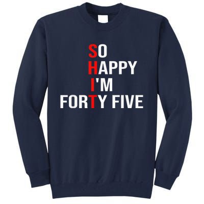 So Happy I'm Forty Five Funny 45 Years Old 45th Birthday Tall Sweatshirt