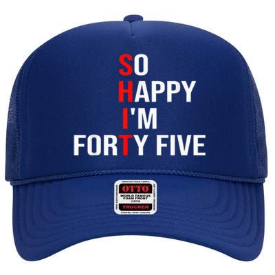 So Happy I'm Forty Five Funny 45 Years Old 45th Birthday High Crown Mesh Back Trucker Hat