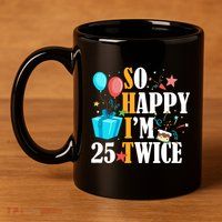 So Happy IM Twenty Five 25 Twice Fiftieth 50th Birthday 11oz C Handle Ceramic Mug