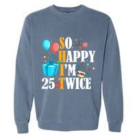 So Happy IM Twenty Five 25 Twice Fiftieth 50th Birthday Garment-Dyed Sweatshirt