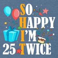 So Happy IM Twenty Five 25 Twice Fiftieth 50th Birthday Garment-Dyed Sweatshirt