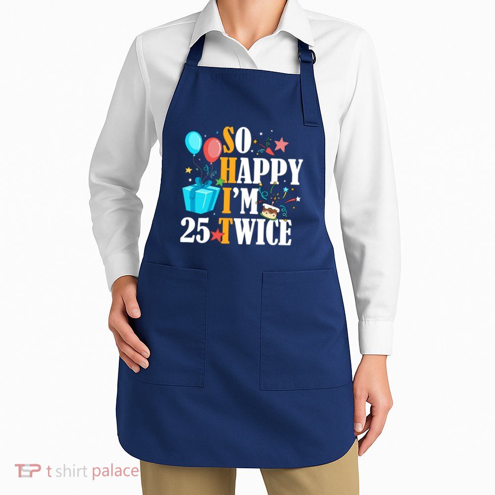 So Happy IM Twenty Five 25 Twice Fiftieth 50th Birthday Apron