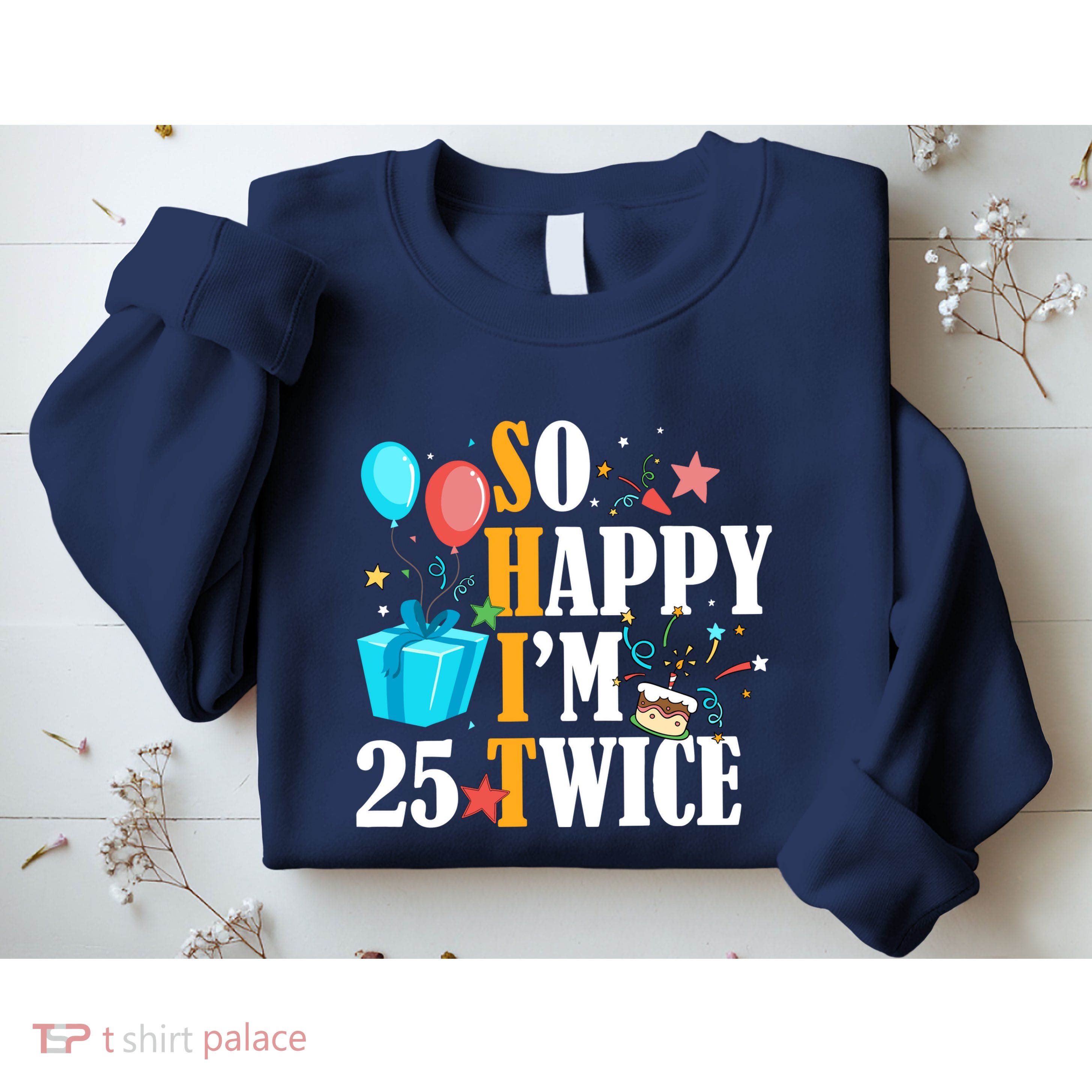 So Happy IM Twenty Five 25 Twice Fiftieth 50th Birthday Sweatshirt