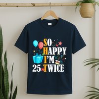 So Happy IM Twenty Five 25 Twice Fiftieth 50th Birthday T-Shirt