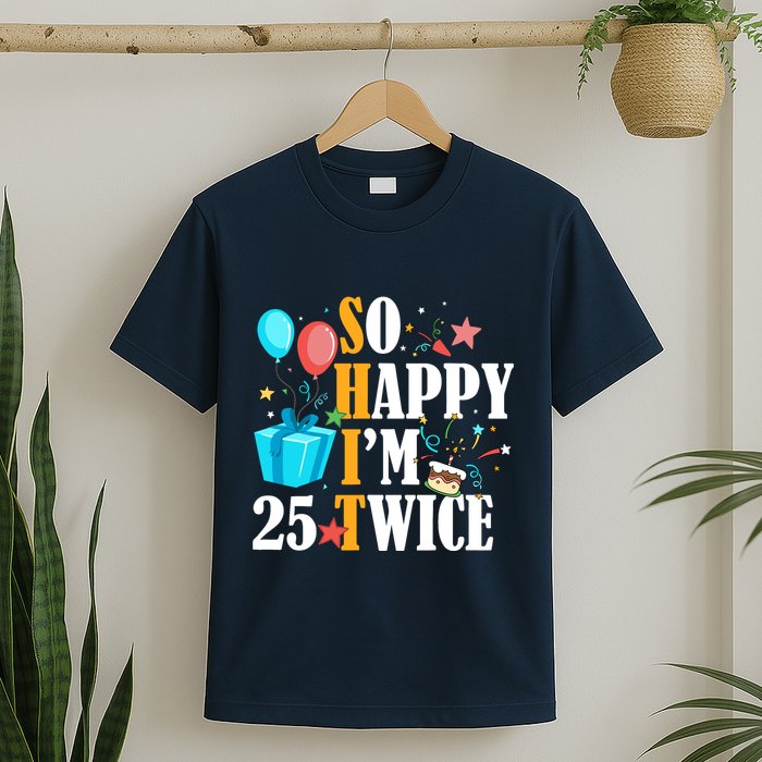 So Happy IM Twenty Five 25 Twice Fiftieth 50th Birthday T-Shirt