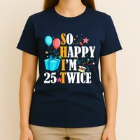 So Happy IM Twenty Five 25 Twice Fiftieth 50th Birthday T-Shirt