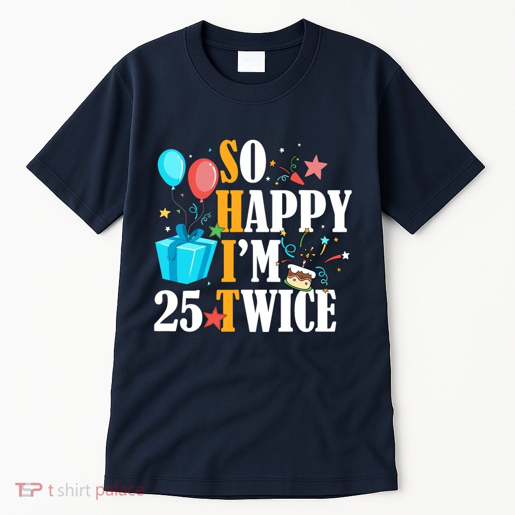 So Happy IM Twenty Five 25 Twice Fiftieth 50th Birthday Tall T-Shirt