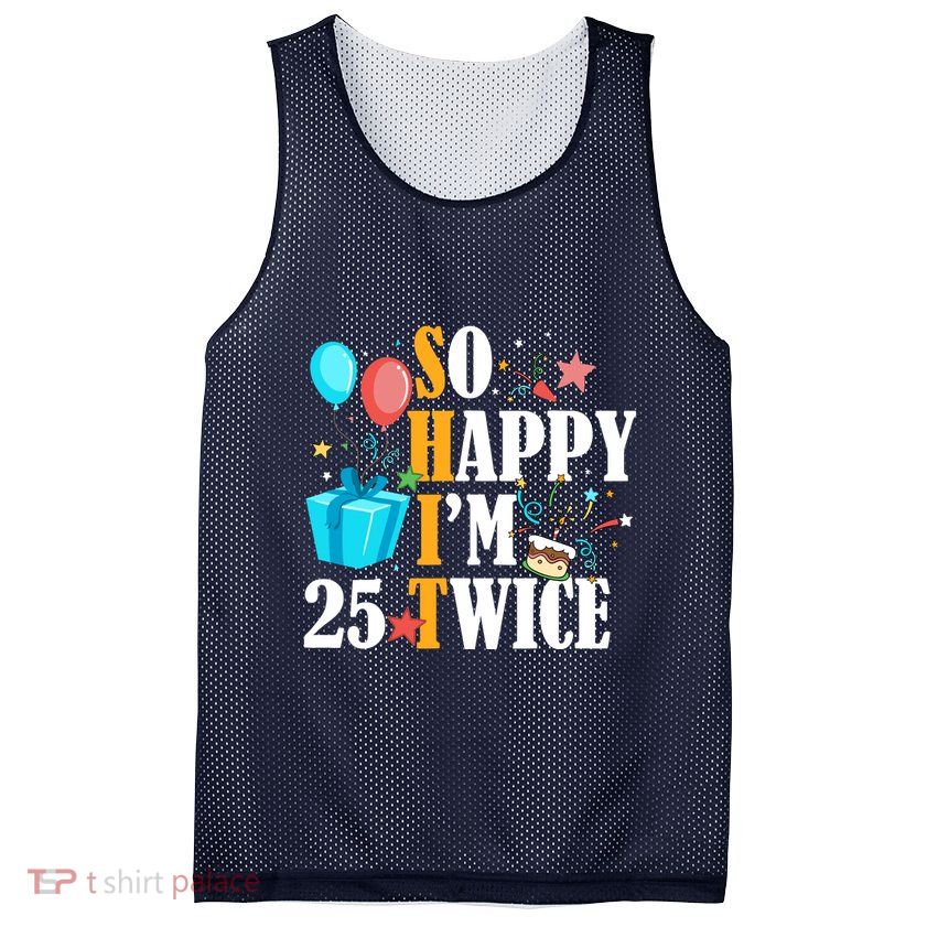 So Happy IM Twenty Five 25 Twice Fiftieth 50th Birthday Mesh Reversible Basketball Jersey Tank