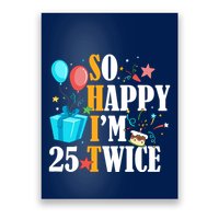 So Happy IM Twenty Five 25 Twice Fiftieth 50th Birthday Poster