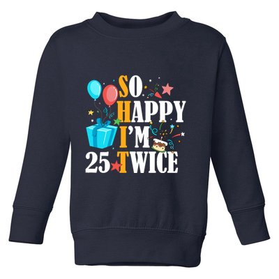So Happy IM Twenty Five 25 Twice Fiftieth 50th Birthday Toddler Sweatshirt