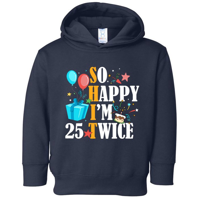 So Happy IM Twenty Five 25 Twice Fiftieth 50th Birthday Toddler Hoodie
