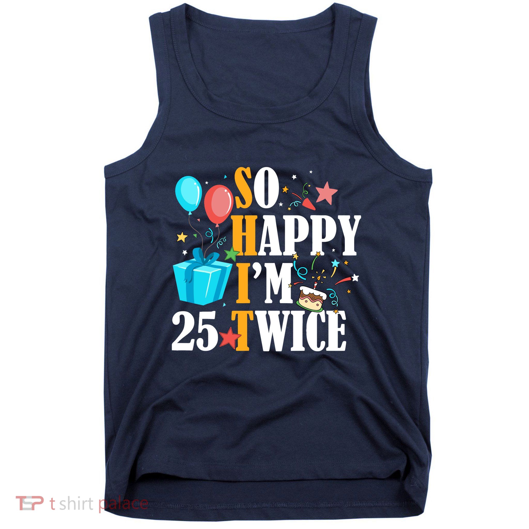 So Happy IM Twenty Five 25 Twice Fiftieth 50th Birthday Tank Top